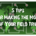 5 Tips for Making the Most of Your Field Trip