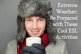 Extreme Weather: Be Prepared with These Cool ESL Activities - 1321047206_extreme-weather-esl-activities