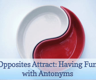 Opposites Attract: Having Fun with Antonyms