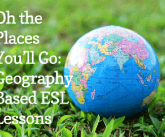 Oh the Places You"ll Go: Geography Based ESL Lessons