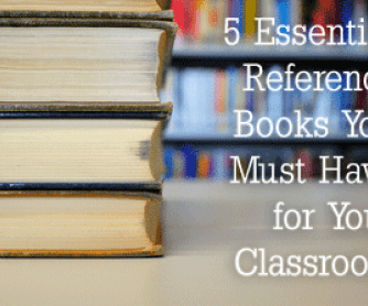 5 Essential Reference Books You Must Have for Your Classroom (And 5 Others That are Still a Good Idea to Keep Around)