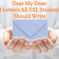 Dear My Dear: 6 Letters All ESL Students Should Write