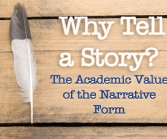 Why Tell a Story? The Academic Value of the Narrative Form