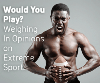 Would You Play? Weighing In Opinions on Extreme Sports