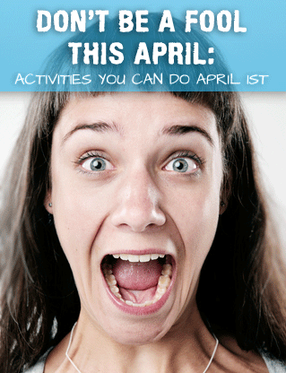 Dont be a Fool This April: Activities You Can Do April 1st