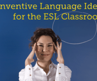 Inventive Language Ideas for the ESL Classroom