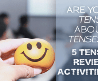 Are You Tense About Tenses? 5 Tense Review Activities