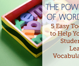 The Power of Words: 5 Easy Tools to Help Your Students Learn Vocabulary