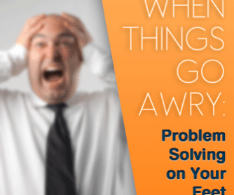 When Things Go Awry: Problem-Solving on Your Feet