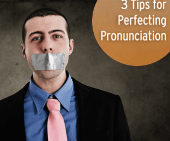 Say What? 3 Tips for Perfecting Pronunciation