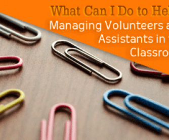 What Can I Do to Help? Managing Volunteers and Assistants in the Classroom