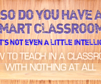 So Do You Have a Smart Classroom? No, It"s Not Even a Little Intelligent: Teaching in a Classroom with Nothing at All