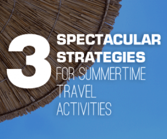 Hot Travel Tips: 3 Spectacular Strategies for Summertime Travel Activities