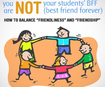 You Are NOT Your Students" BFF (Best Friend Forever): Balancing �Friendliness� and �Friendship�