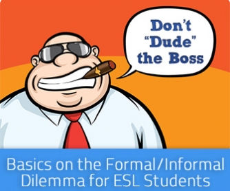 Don"t �Dude� the Boss: Basics on the Formal/Informal Dilemma for ESL Students