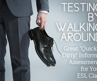 Testing by Walking Around: Great �Quick and Dirty� Informal Assessments for the ESL Class