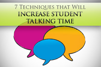 7 Techniques that Will Increase Student Talking Time – Exponentially!
