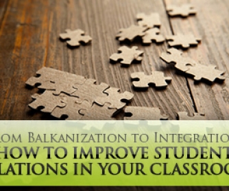 From Balkanization to Integration: How to Improve Student Relations in Your Classroom