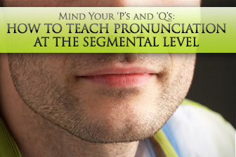 Mind Your Ps and Qs: Teaching Pronunciation at the Segmental Level