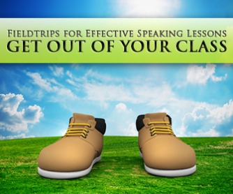 Get Out of Your Class: How to Use Fieldtrips for Effective Speaking Lessons