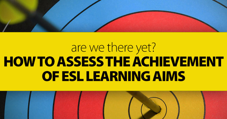 Are We There Yet How To Assess The Achievement Of ESL Learning Aims