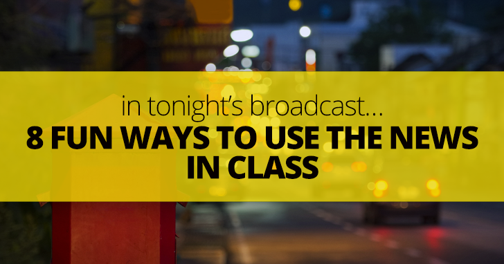 In Tonights Broadcast8 Fun Ways to Use the News in Class
