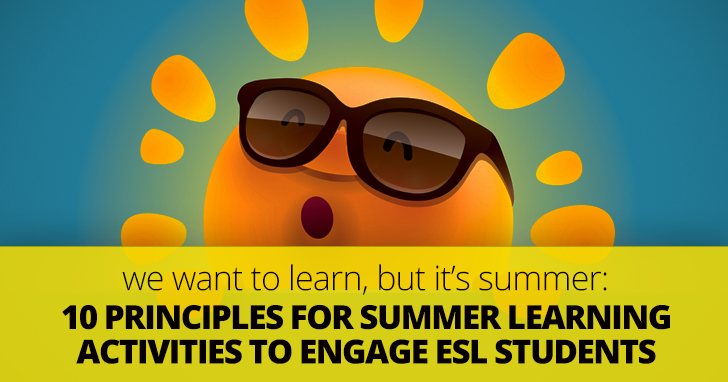 We Want to Learn, But Its Summer!: 10 Principles for Summer Learning Activities to Engage ESL Students