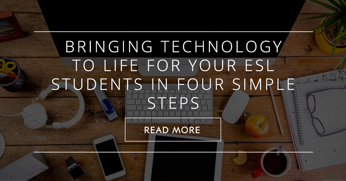 Bringing Technology to Life for Your ESL Students in Four Simple Steps
