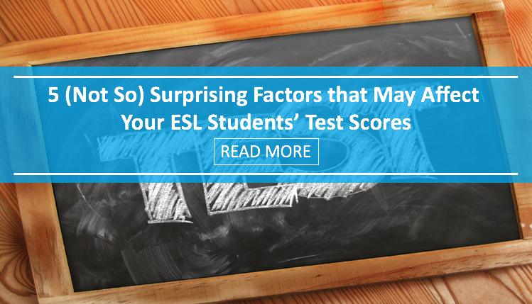 5 (Not So) Surprising Factors that May Affect Your ESL Students Test Scores