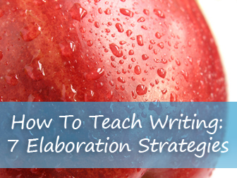 How To Teach Writing: 7 Strategies for Elaboration