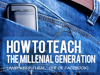 How to Teach the Millennial Generation (And Get Them off of Facebook)