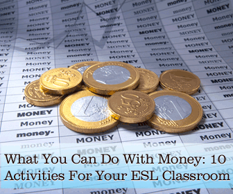 What You Can Do With Money: 10 Activities For Your ESL Classroom