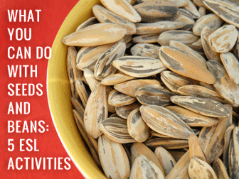 What You Can Do with Seeds and Beans: 5 ESL Activities for Fruitful Results