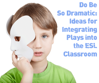 Do Be So Dramatic: Ideas for Integrating Plays into the ESL Classroom