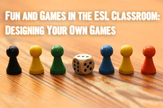 Fun and Games in the ESL Classroom: Designing Your Own Games