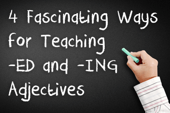 4 Fascinating Ways for Teaching -ED and -ING Adjectives