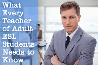 What Every Teacher of Adult ESL Students Needs to Know