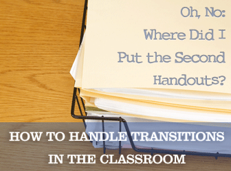 Oh, No: Where Did I Put the Second Handouts? Handling Transitions in the Classroom