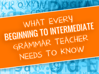 What Every Beginning to Intermediate Grammar Teacher Needs to Know
