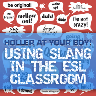 Holler at Your Boy! Using Slang in the ESL Classroom