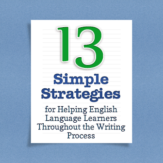 13 Simple Strategies for Helping English Language Learners Throughout the Writing Process