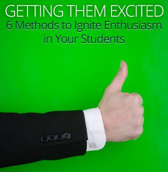 Getting Them Excited: 6 Methods to Ignite Enthusiasm in Your Students