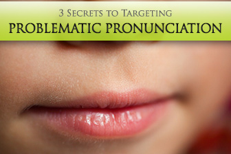 What'd You Say? 3 Secrets to Targeting Problematic Pronunciation