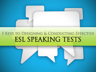 5 Keys to Designing and Conducting Effective ESL Speaking Tests