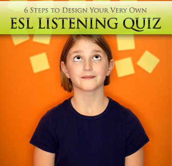 6 Steps to Design Your Very Own ESL Listening Quiz