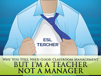 But I’m a Teacher Not a Manager: Why You Still Need Good Classroom Management