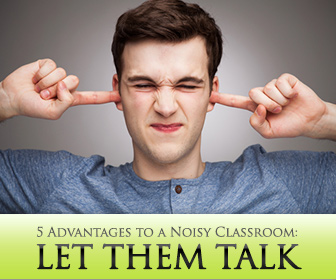 Let Them Talk: 5 Student Advantages to a Noisy Classroom
