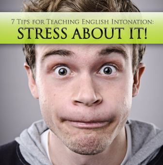 Stress About It: 7 Tips for Teaching English Intonation