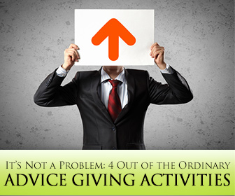 It’s Not a Problem: 4 Out of the Ordinary Advice Giving Activities