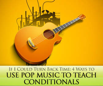 If I Could Turn Back Time: 4 Ways to Use Pop Music to Teach Conditionals